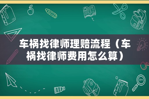 車禍找律師理賠流程（車禍找律師費(fèi)用怎么算）