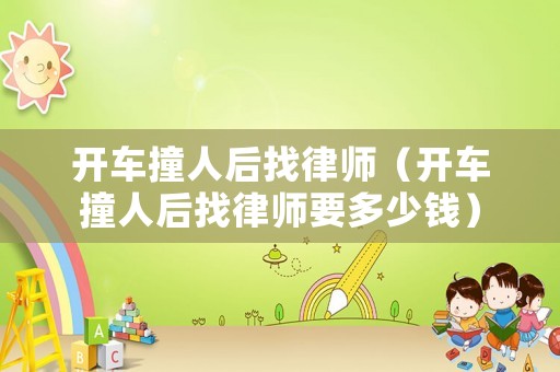 開車撞人后找律師（開車撞人后找律師要多少錢）