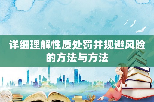 詳細(xì)理解性質(zhì)處罰并規(guī)避風(fēng)險(xiǎn)的方法與方法