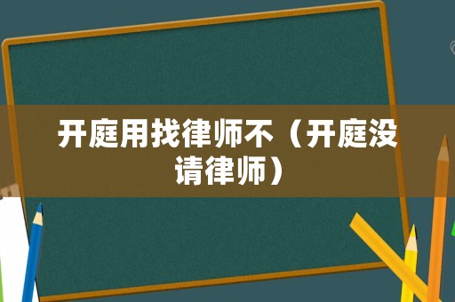 開庭用找律師不（開庭沒請律師）