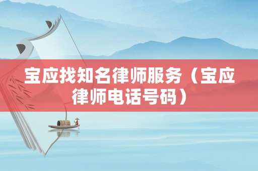 寶應(yīng)找知名律師服務(wù)（寶應(yīng)律師電話號(hào)碼）