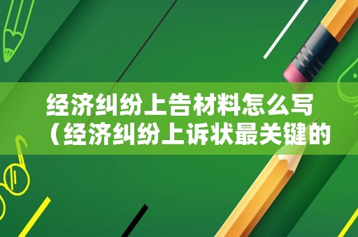 經(jīng)濟糾紛上告材料怎么寫（經(jīng)濟糾紛上訴狀最關鍵的所在是）