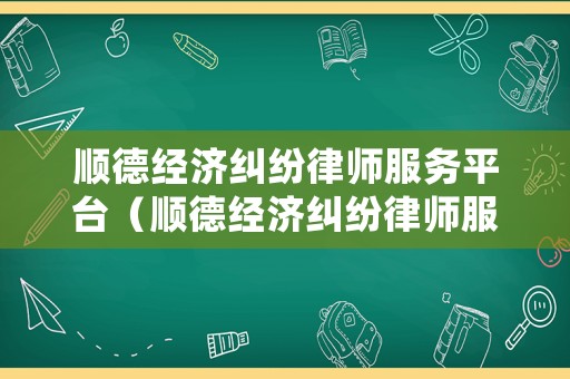 順德經(jīng)濟(jì)糾紛律師服務(wù)平臺(tái)（順德經(jīng)濟(jì)糾紛律師服務(wù)平臺(tái)官網(wǎng)）
