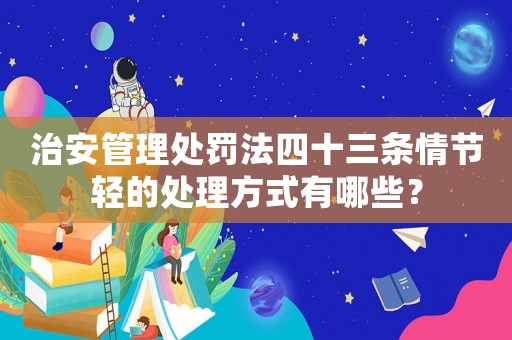 治安管理處罰法四十三條情節(jié)輕的處理方式有哪些？