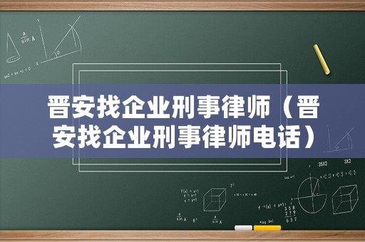 晉安找企業(yè)刑事律師（晉安找企業(yè)刑事律師電話）