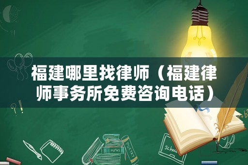 福建哪里找律師（福建律師事務(wù)所免費(fèi)咨詢電話）