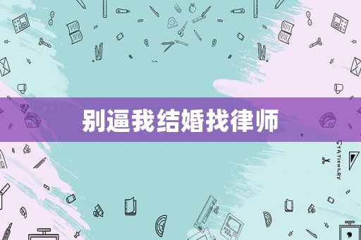 別逼我結(jié)婚找律師