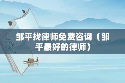 鄒平找律師免費(fèi)咨詢（鄒平最好的律師）