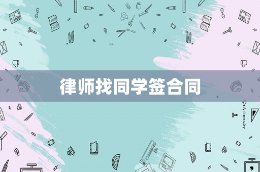 律師找同學(xué)簽合同