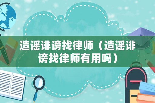 造謠誹謗找律師（造謠誹謗找律師有用嗎）