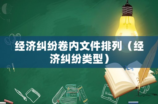 經(jīng)濟(jì)糾紛卷內(nèi)文件排列（經(jīng)濟(jì)糾紛類(lèi)型）