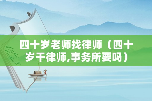 四十歲老師找律師（四十歲干律師,事務(wù)所要嗎）