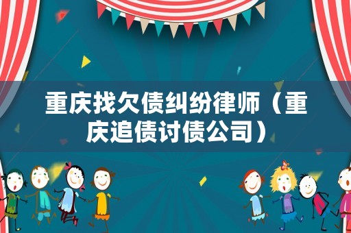 重慶找欠債糾紛律師（重慶追債討債公司）