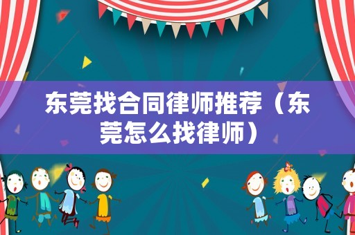 東莞找合同律師推薦（東莞怎么找律師）