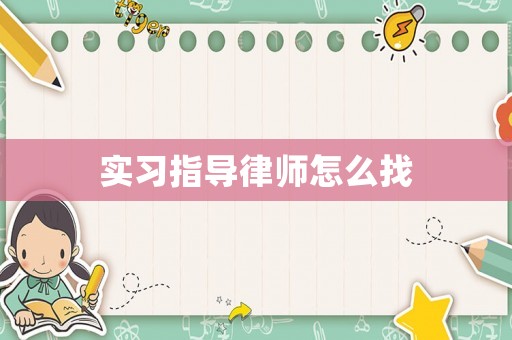 實習指導(dǎo)律師怎么找