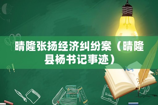 晴隆張揚經(jīng)濟糾紛案（晴隆縣楊書記事跡）