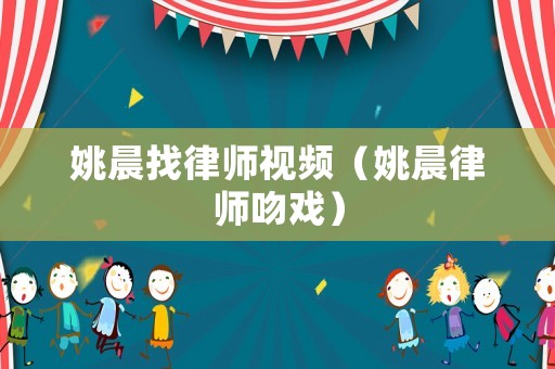 姚晨找律師視頻（姚晨律師吻戲）