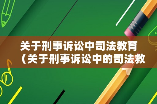 關(guān)于刑事訴訟中司法教育（關(guān)于刑事訴訟中的司法救治說法錯(cuò)誤的是）