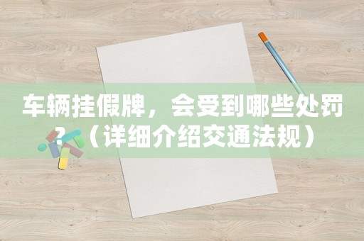 車輛掛假牌，會受到哪些處罰？（詳細(xì)介紹交通法規(guī)）