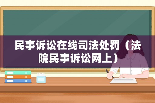 民事訴訟在線司法處罰（法院民事訴訟網(wǎng)上）