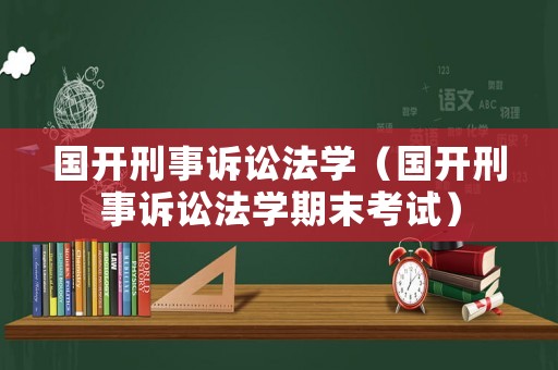 國開刑事訴訟法學（國開刑事訴訟法學期末考試）