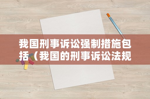 我國刑事訴訟強制措施包括（我國的刑事訴訟法規(guī)定的強制措施包括）
