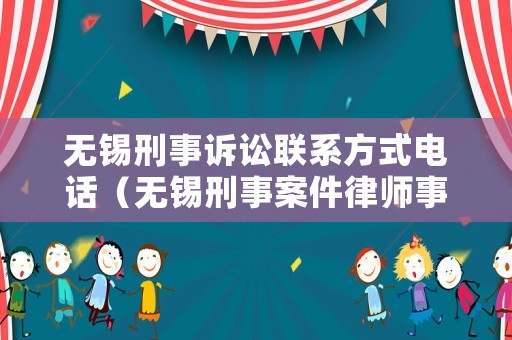 無錫刑事訴訟聯(lián)系方式電話（無錫刑事案件律師事務(wù)所）