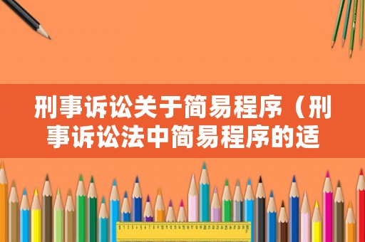 刑事訴訟關(guān)于簡易程序（刑事訴訟法中簡易程序的適用范圍）