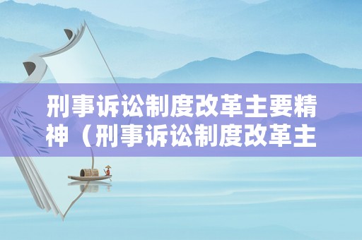 刑事訴訟制度改革主要精神（刑事訴訟制度改革主要精神內(nèi)容）