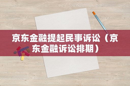 京東金融提起民事訴訟（京東金融訴訟排期）