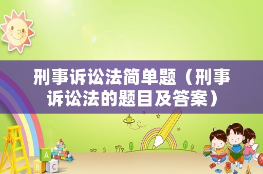 刑事訴訟法簡(jiǎn)單題（刑事訴訟法的題目及答案）