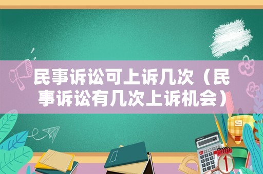 民事訴訟可上訴幾次（民事訴訟有幾次上訴機(jī)會(huì)）