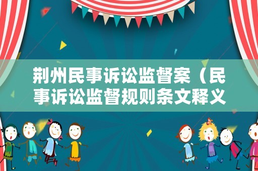 荊州民事訴訟監(jiān)督案（民事訴訟監(jiān)督規(guī)則條文釋義）