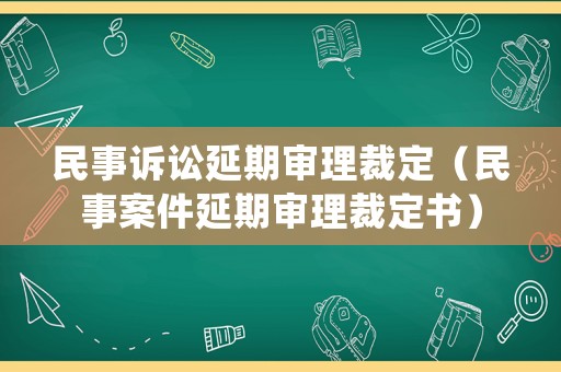 民事訴訟延期審理裁定（民事案件延期審理裁定書）