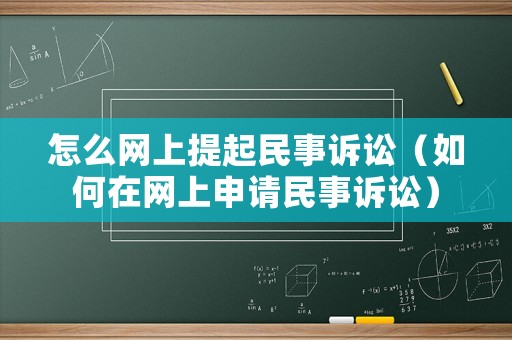 怎么網(wǎng)上提起民事訴訟（如何在網(wǎng)上申請(qǐng)民事訴訟）