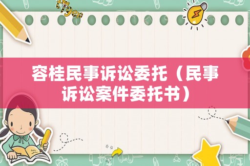 容桂民事訴訟委托（民事訴訟案件委托書）