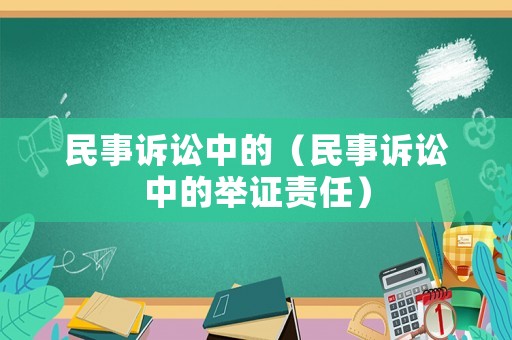 民事訴訟中的（民事訴訟中的舉證責(zé)任）