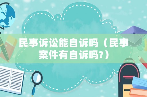 民事訴訟能自訴嗎（民事案件有自訴嗎?）