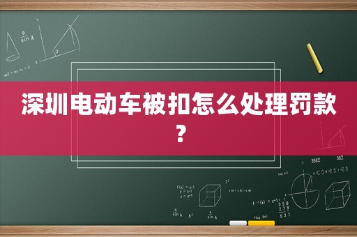 深圳電動(dòng)車(chē)被扣怎么處理罰款？