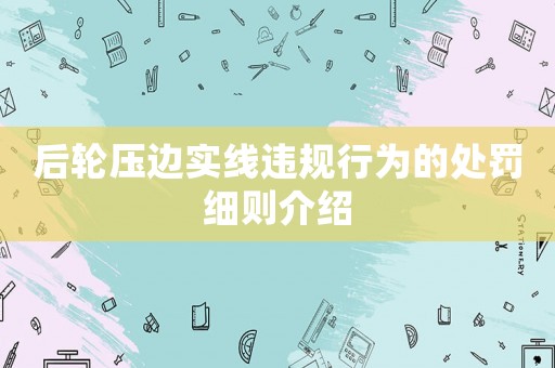 后輪壓邊實線違規(guī)行為的處罰細(xì)則介紹