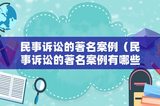 民事訴訟的著名案例（民事訴訟的著名案例有哪些）