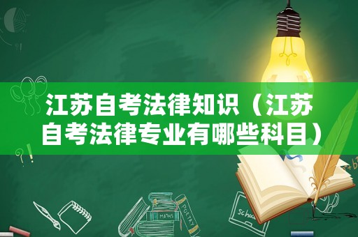江蘇自考法律知識（江蘇自考法律專業(yè)有哪些科目）