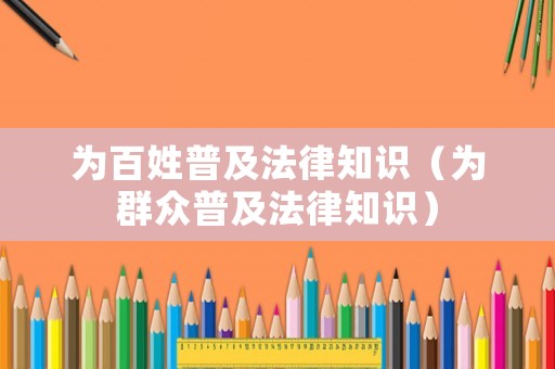 為百姓普及法律知識（為群眾普及法律知識）