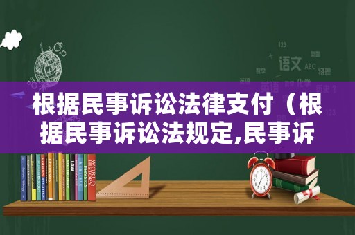 根據(jù)民事訴訟法律支付（根據(jù)民事訴訟法規(guī)定,民事訴訟包括）
