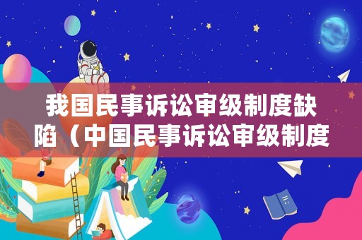 我國(guó)民事訴訟審級(jí)制度缺陷（中國(guó)民事訴訟審級(jí)制度）