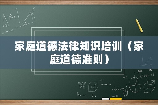 家庭道德法律知識培訓(xùn)（家庭道德準(zhǔn)則）