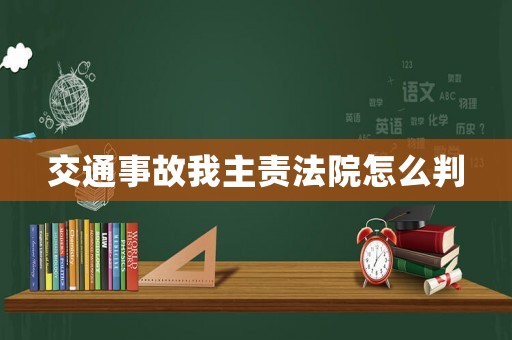 交通事故我主責(zé)法院怎么判