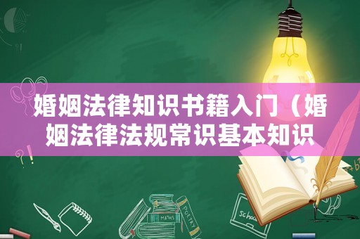 婚姻法律知識(shí)書(shū)籍入門(mén)（婚姻法律法規(guī)常識(shí)基本知識(shí)）