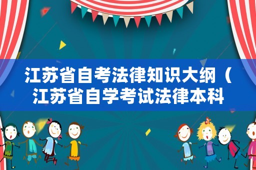 江蘇省自考法律知識(shí)大綱（江蘇省自學(xué)考試法律本科科目表）