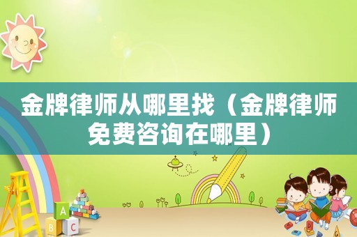 金牌律師從哪里找（金牌律師免費(fèi)咨詢?cè)谀睦铮? title=